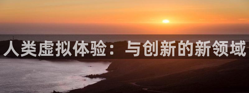 pp电子科技有限公司：人类虚拟体验：与创新的新领域